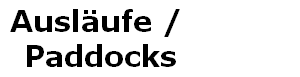 Auslufe / 
Paddocks